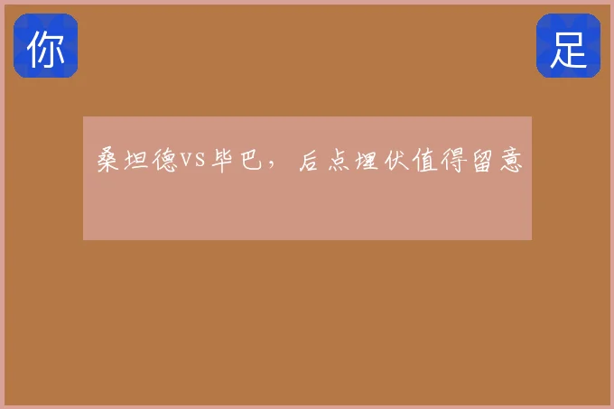 桑坦德vs毕巴,后点埋伏值得留意