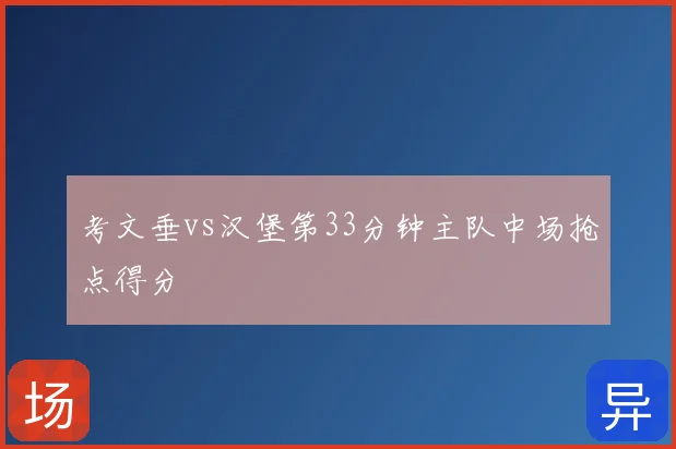 考文垂vs汉堡第33分钟主队中场抢点得分