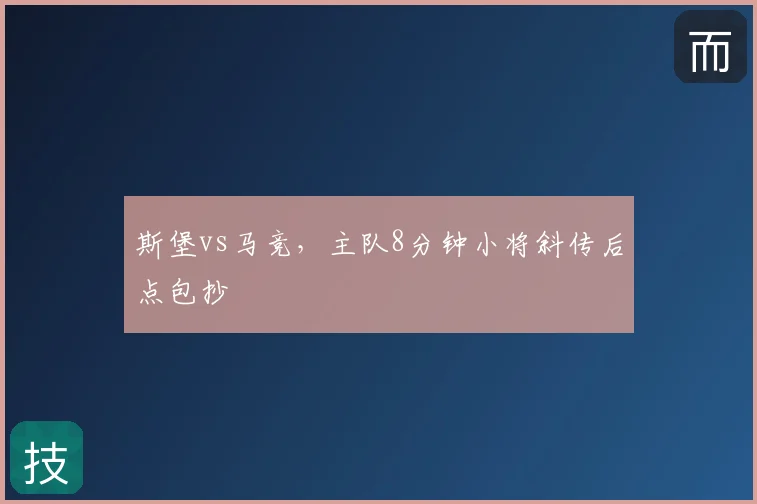 斯堡vs马竞,主队8分钟小将斜传后点包抄